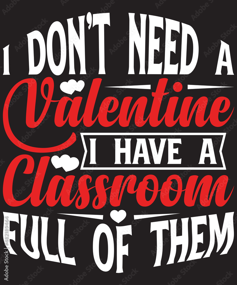 Valentine’s day T-shirt design I don’t need a valentine I have a classroom full of them typography vector t-shirt designs. Vector typography t-shirt design in black background.