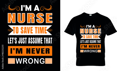 I'm a Nurse To Save Time Let's Just Assume That. I'm Never Wrong. Nursing vector. nursing t-shirt designs.women's nurse t-shirts.