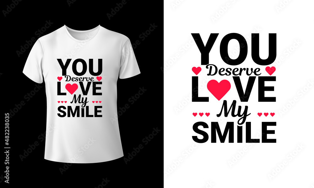 You Deserve Love My Smile T-Shirt Design You Deserve Love My Smile T-Shirt Design