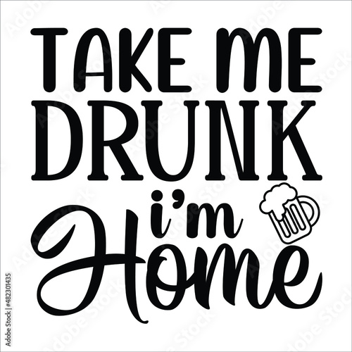 Take me drunk i'm home, Funny wishes for St. Patrick's Day. Good for T-shirt prints, posters, cards, mugs and other gift designs.