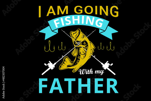 I am going fishing t-shirt, I am going fishing t-shirt with my father, father fishing t-shirt design,