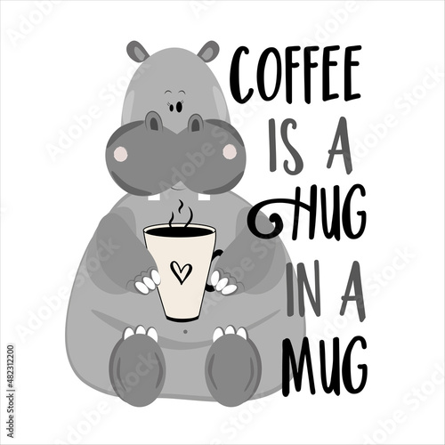 Coffee is a hug in a mug  -funny saying with cute hippopotamus and coffee mug. Good for T shirt print, poster, card, label, mug, and other gifts design.