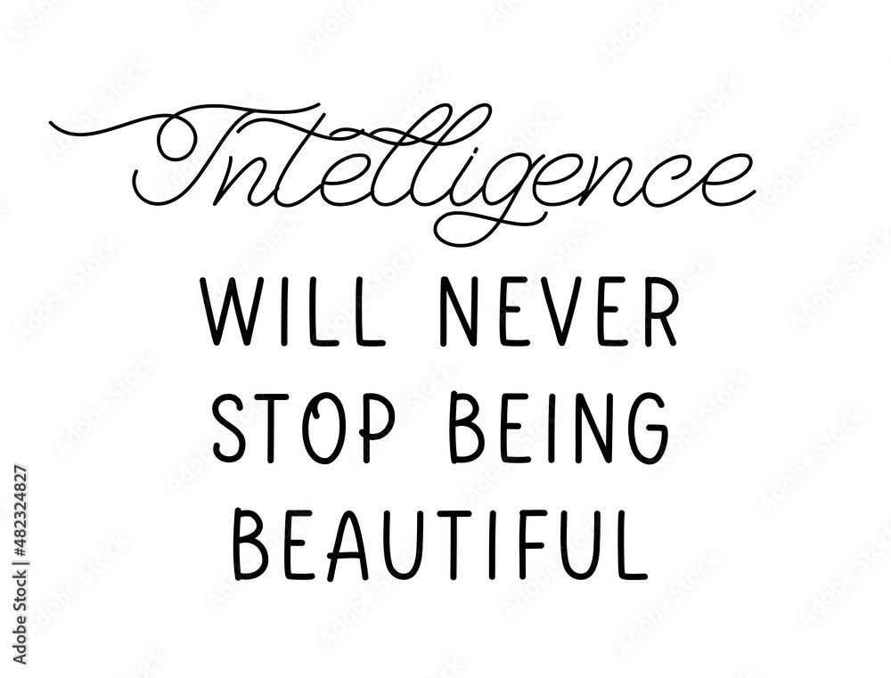 Intelligence will never stop being beautiful. Lettering quote for wall art, room wall decor, t shirt and poster
