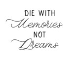 Die With Memories Not Dreams. Lettering inscription for t shirt design