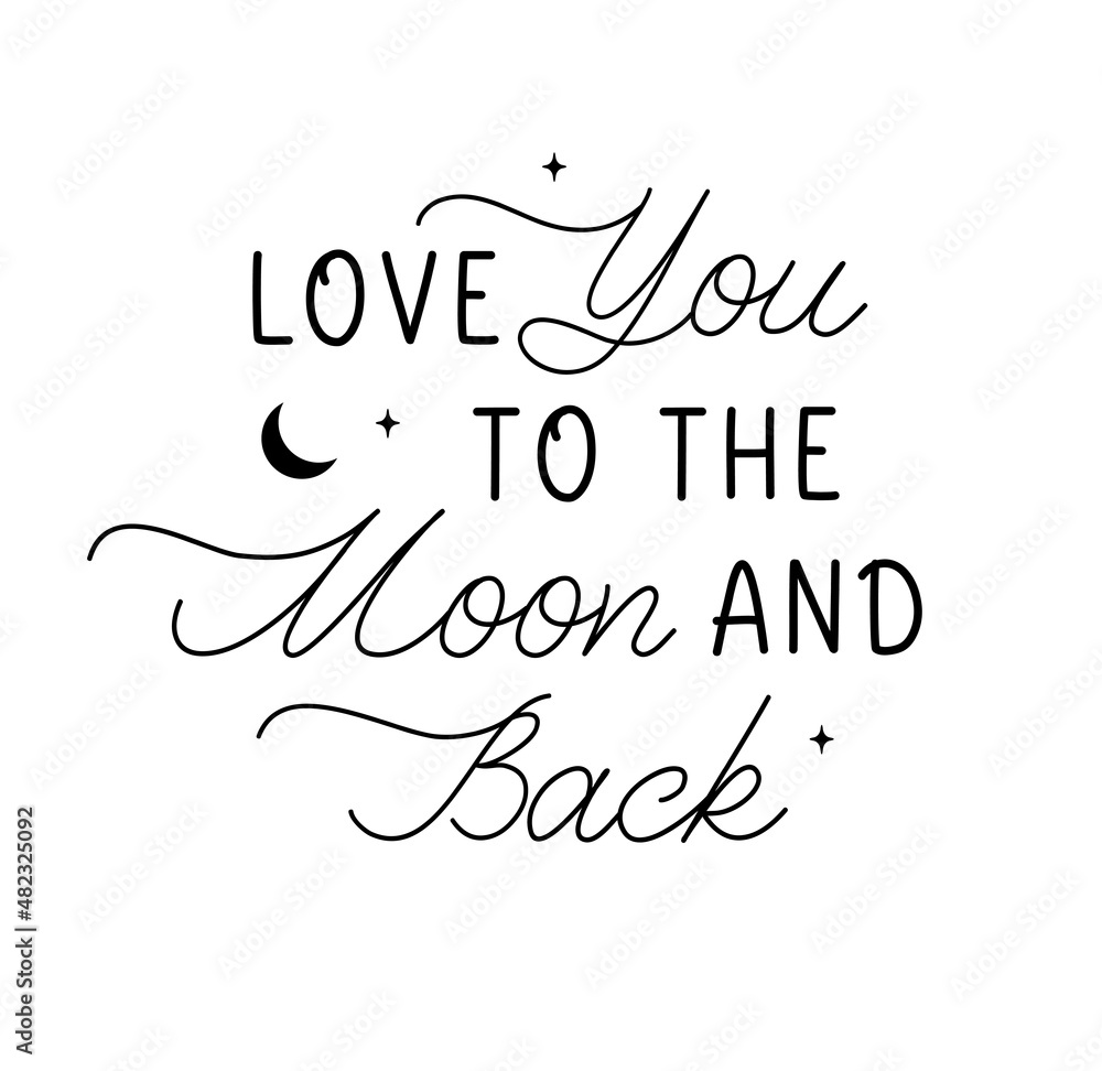 Love You To The Moon And Back. Vector love lettering inspirational quote. Design element for romantic housewarming poster, t shirt, save the date card and other