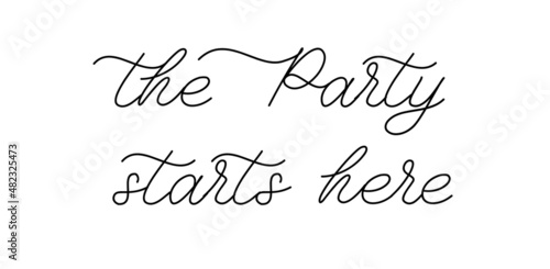 The party Starts here - lettering wedding romantic phrase for decor, invitation, greeting card design, photo overlay