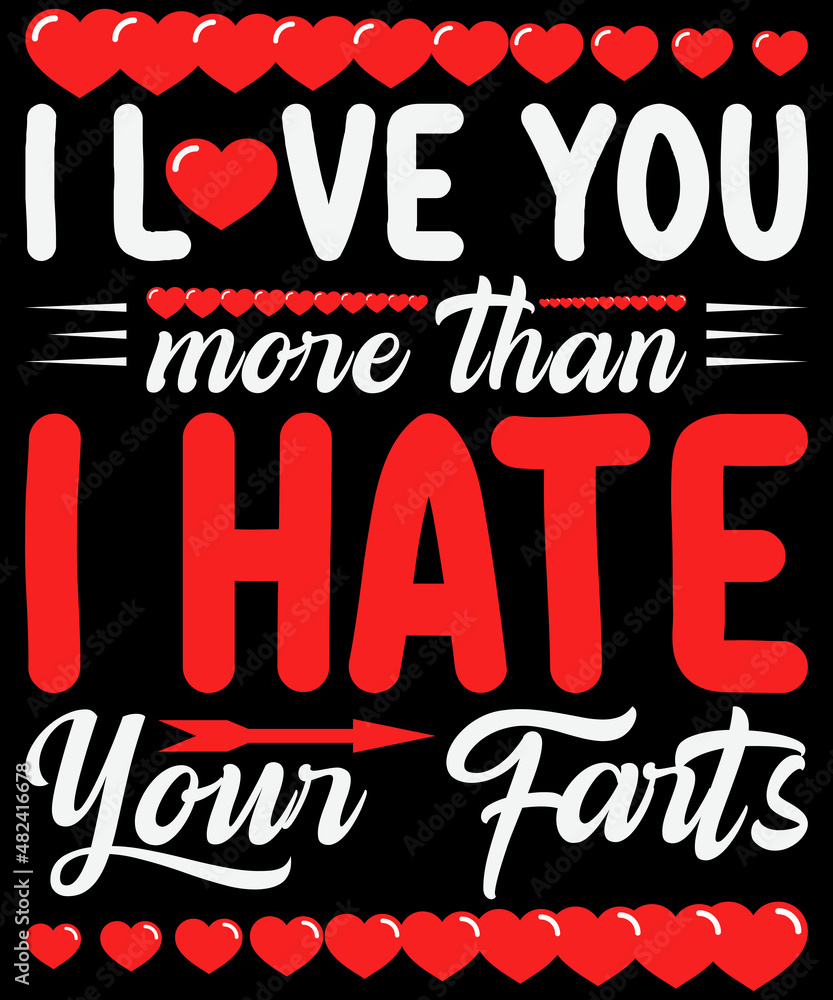 Valentine’s day T-shirt design  I love you more than I hate your farts typography vector t-shirt design. Vector typography t-shirt design in black background
