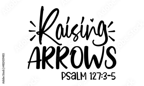 Raising-arrows-psalm-127-3-5, hand lettering for greeting cards, posters, other, Love lettering in vector, vector illustration, Isolated on white background