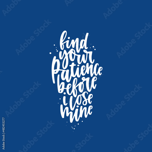 Positive funny sarcastic quote hand drawn color vector lettering Find your patience before i lose mine. Abstract drawing with text isolated on yellow background.