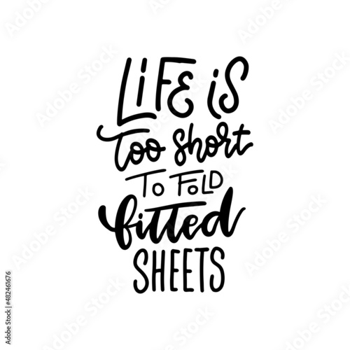 Life is too short to fold fitted sheets - hand drawn linear quote. Trendy typography poster. Conceptual handwritten phrase for Home and Family. T-shirt vector hand lettered calligraphic design.