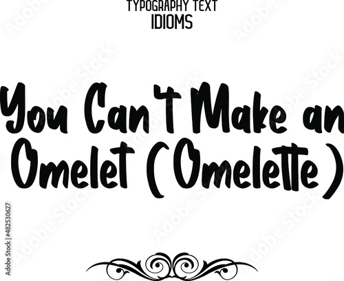 You Can’t Make an Omelet (Omelette) Grunge Black Color Cursive Calligraphy Text idiom