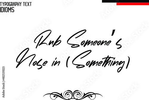 Rub Someone’s Nose in (Something). Stylish Hand Written Typography Text idiom 