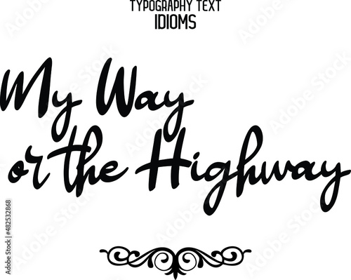 My Way or the Highway Cursive Hand Written Calligraphy Text idiom