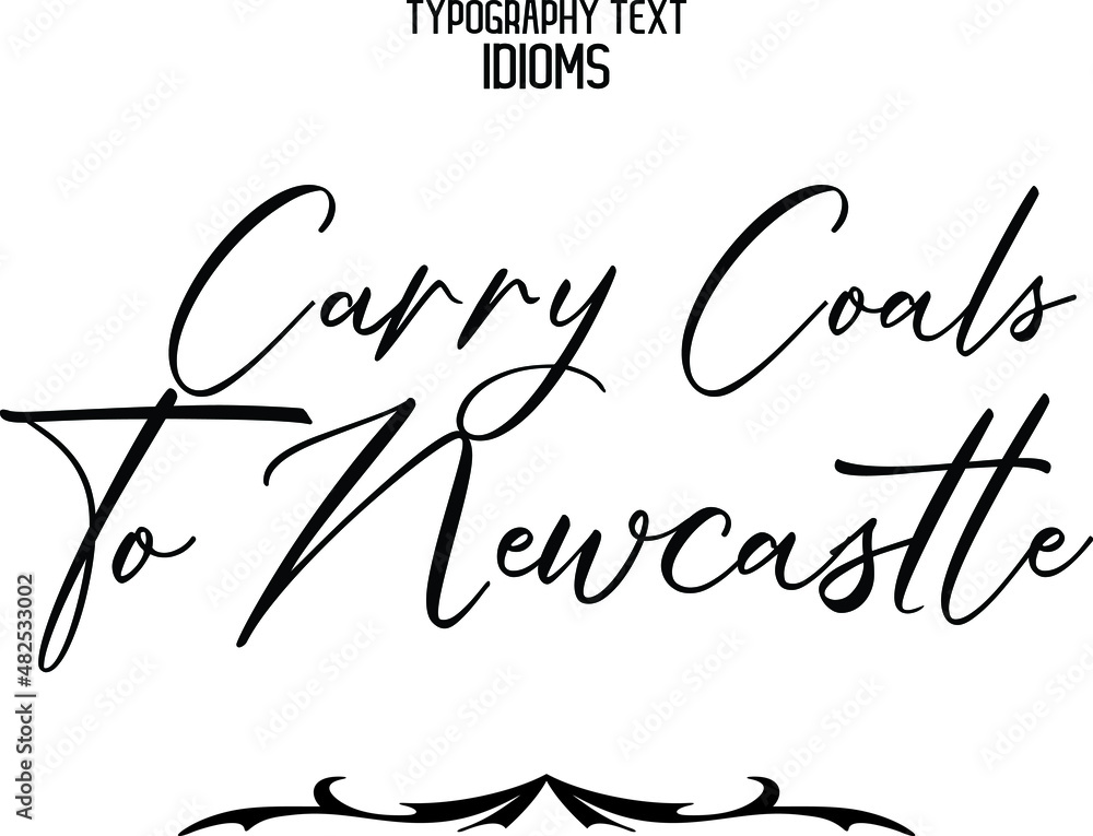 Fototapeta premium Carry Coals To Newcastle Stylish Hand Written Alphabetical Text idiom 