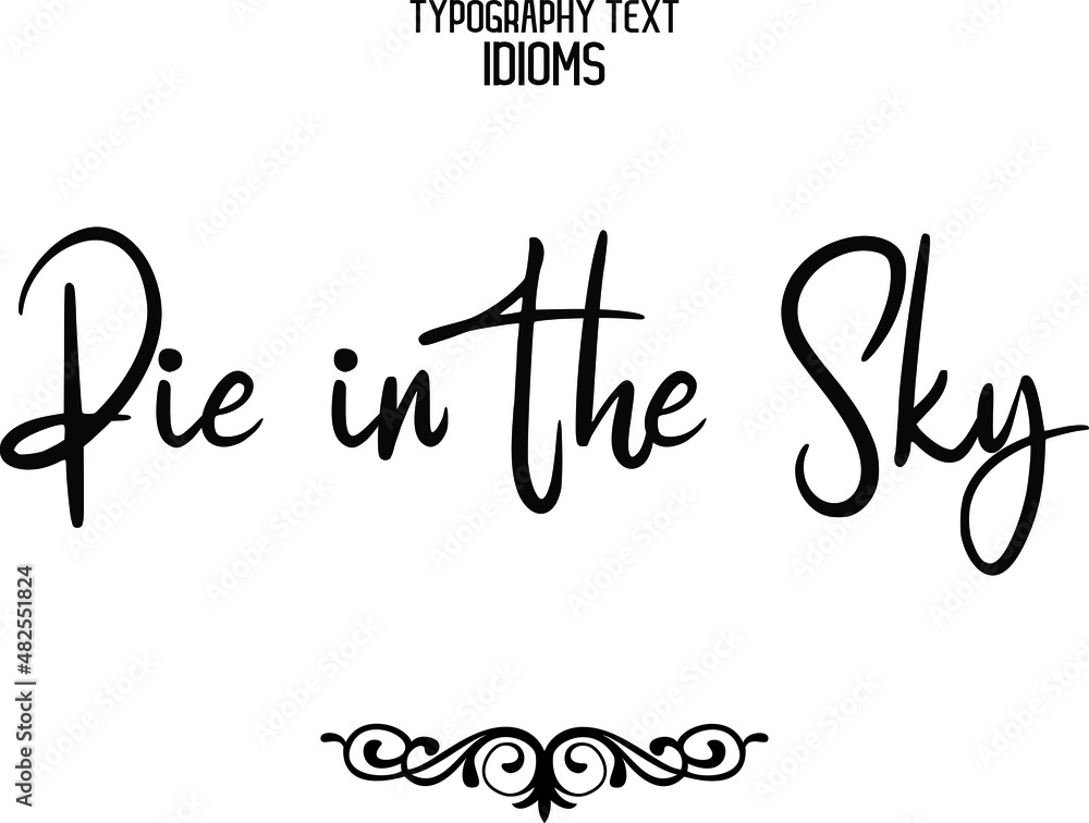 Calligraphic Text idiom  Pie in the Sky idiom Typography Lettering Phrase