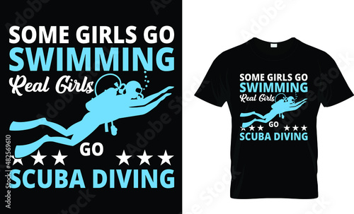 Some girls go swimming real girls go scuba diving - Scuba T-Shirt