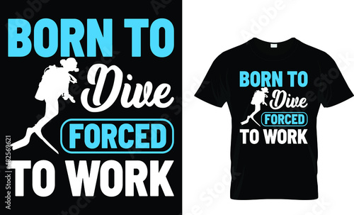 Born to dive forced to work - Scuba T-Shirt