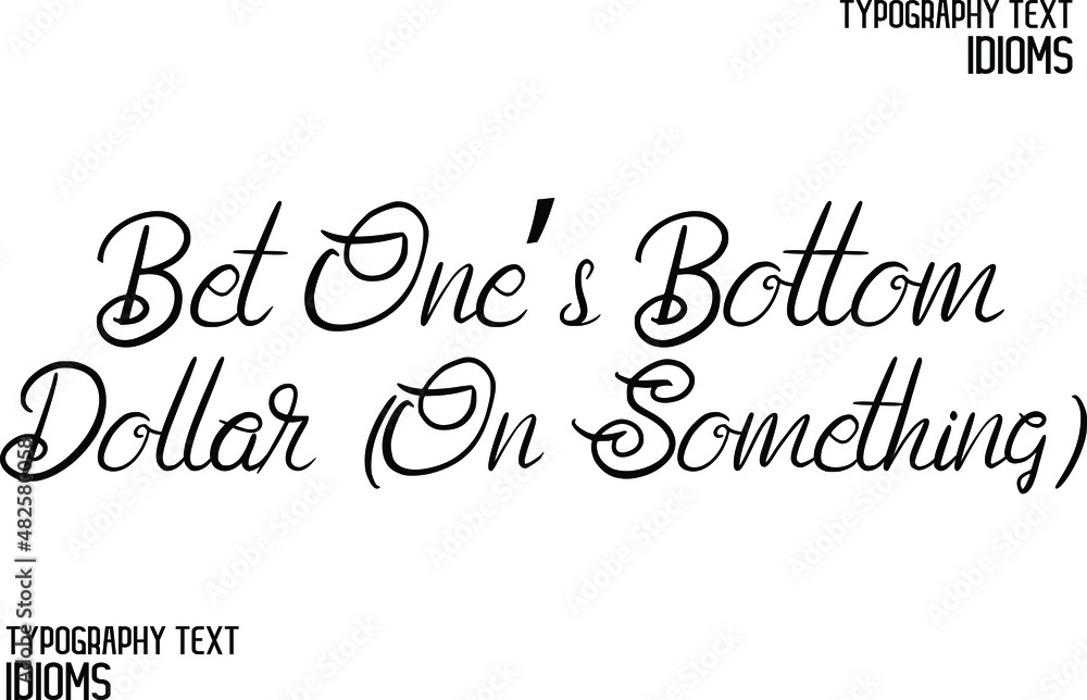 Bet One’s Bottom Dollar (On Something) Stylish Hand Written Typography Text idiom  