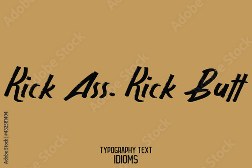 Kick Ass, Kick Butt idiom in Bold Text Phrase  Calligraphy on Brown Background