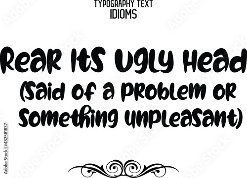 Rear Its Ugly Head (said of a problem or something unpleasant). Bold Funny Lettering Calligraphy Text idiom