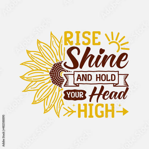 Rise Shine and Hold your head high - Sunflower t-shirt design, sunflower motivational quotes, typography for t-shirt, poster, sticker and card
