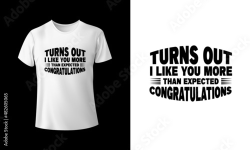 Turns Out I Like You More Than Expected Congratulations T-shirt Design