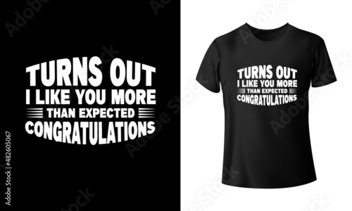 Turns Out I Like You More Than Expected Congratulations T-shirt Design