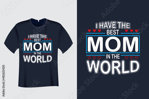 I have the best mom in the world T Shirt Design