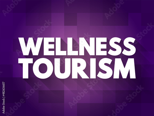 Wellness tourism - travel for the purpose of promoting health and well-being through physical, psychological, or spiritual activities, text concept for presentations and reports