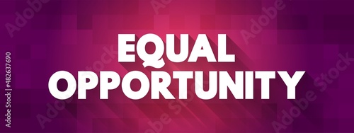 Equal opportunity - state of fairness in which individuals are treated similarly, unhampered by artificial barriers, text concept for presentations and reports