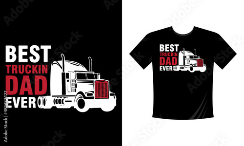 Best Truckin Dad Ever - T Shirt Design, Truck Driver Gifts, Funny Trucker T Shirt