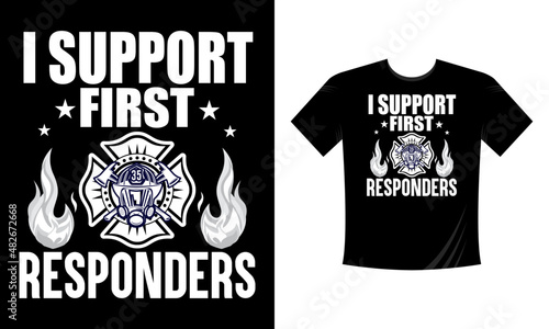 I Support First Responders - Firefighter T Shirt Design. Use a safe helmet and uniform in vector eps with a black background, The professional rescuer ever