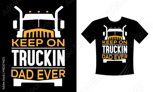 Keep on truckin dad ever - T-Shirt Design, Trucker Shirts, Truck Driver Birthday Present, Truck Driver Gifts, Trucking Tee Shirt, Funny Trucker T Shirt