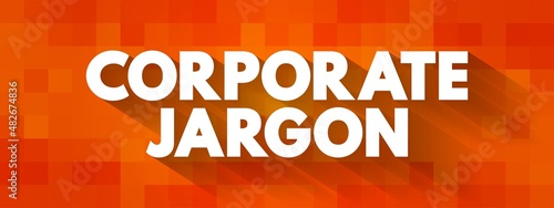 Corporate jargon - often used in large corporations, bureaucracies, and similar workplaces, text concept for presentations and reports photo