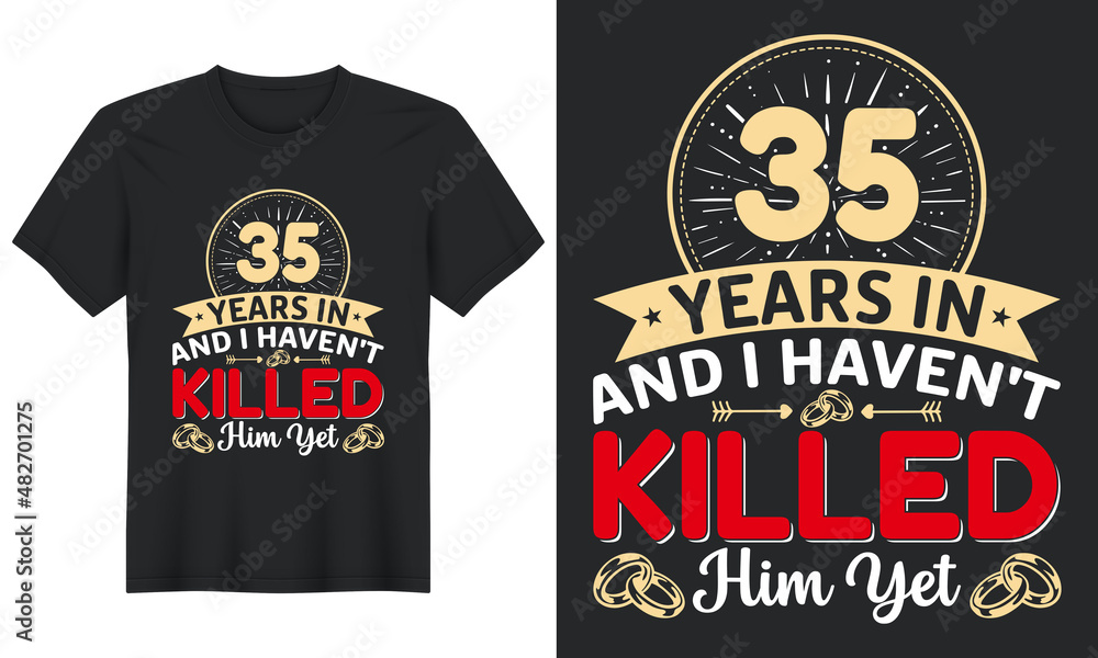 35 Years In And I Haven't Killed Him Yet T-Shirt Design, Perfect for t-shirt, posters, greeting cards, textiles, and gifts. 35 Years In And I Haven't Killed Him Yet T-Shirt Design, Perfect for t-shirt, posters, greeting cards, textiles, and gifts.
