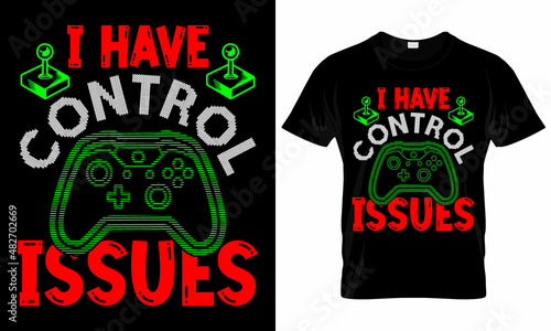 I have control issues - Video Game Lover - Gaming T-shirt Design