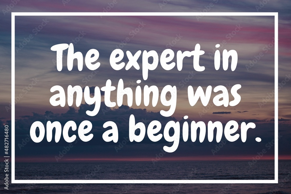 Fototapeta premium The expert in anything was once a beginner.