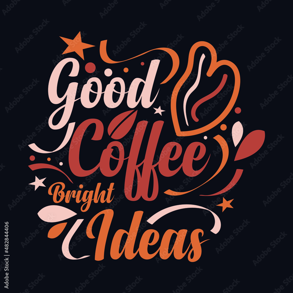 Good Coffee Bright Ideas. typography motivational quote design