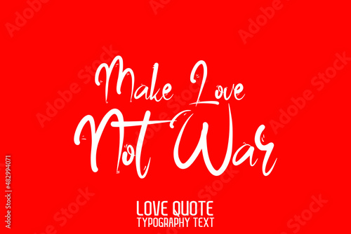 Make Love Not War. Beautiful Typographic Text Love saying on Red Background photo