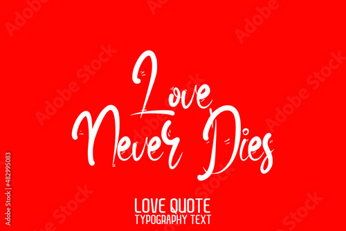Love Never Dies Beautiful Typographic Text Love sayingon Red Background