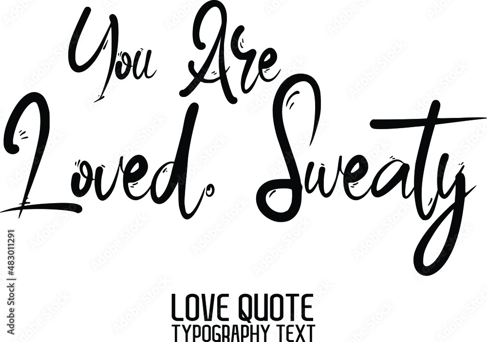 Valentine quote You Are Loved. Sweaty in a trendy stylish font calligraphic style Valentine quote You Are Loved. Sweaty in a trendy stylish font calligraphic style
