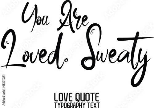 Valentine quote You Are Loved. Sweaty in a trendy stylish font calligraphic style 