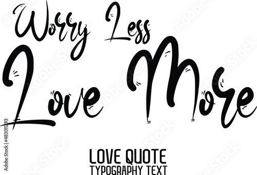 Worry Less Love More Valentine quote in a trendy stylish font calligraphic style 