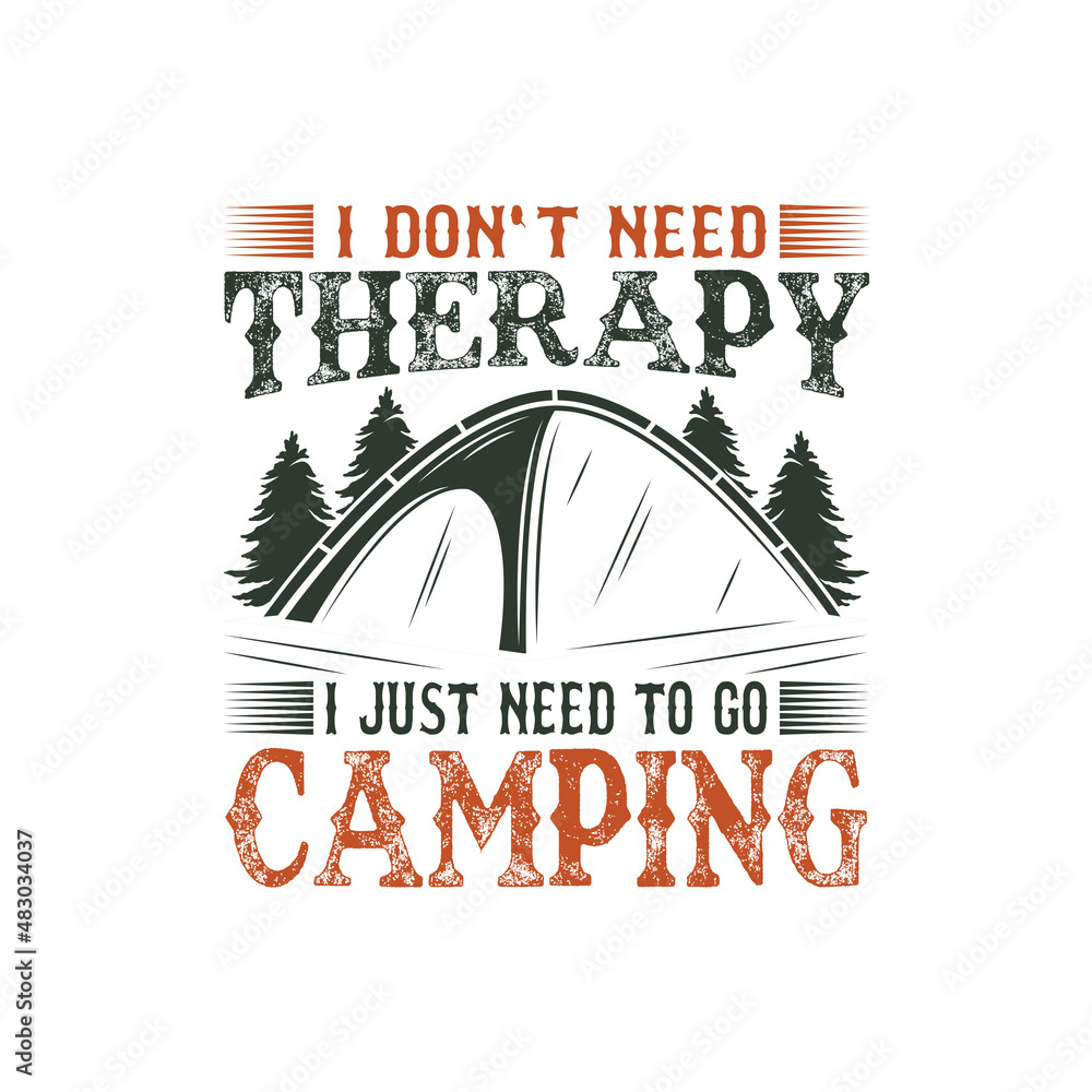I don't need therapy Just need to go camping T-shirt design