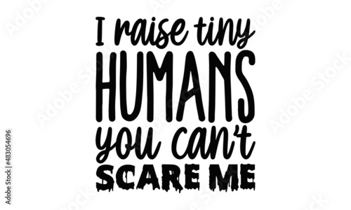 I raise tiny humans you cant scare me   Funny Hand Lettering Quote  Moms life  motherhood poster  Modern brush calligraphy  Isolated on white background  Poster  Card  Cover Design  etc