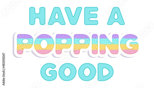 Sign - Have a Popping good, symbol of Love and Valentines Day in the style of pop it fashionable silicon fidget toys. Lettering in blue color. Vector illustration isolated on white.