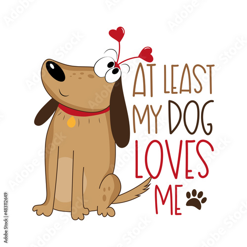 At least my dog loves me - funny text with cute hand drawn dog. Good for T shirt print, poster, card, label and other gifts design.