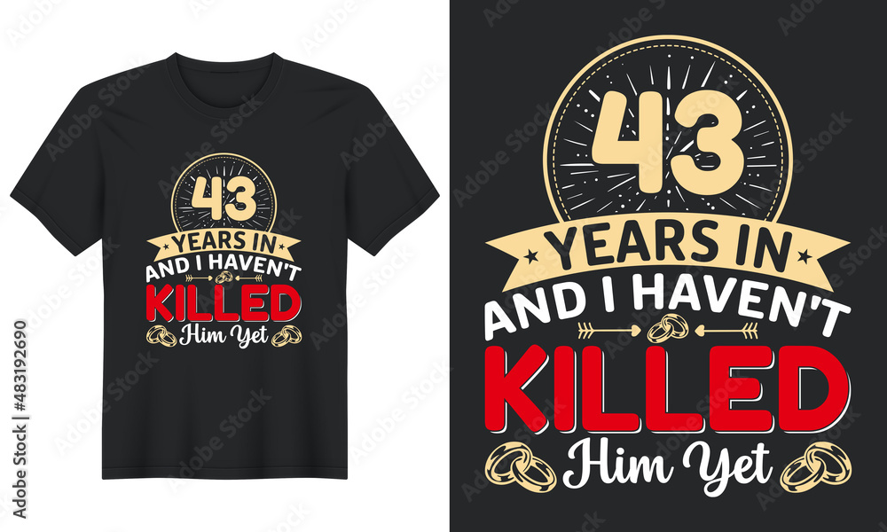 43 Years In And I Haven't Killed Him Yet T-Shirt Design, Perfect for t-shirt, posters, greeting cards, textiles, and gifts. 43 Years In And I Haven't Killed Him Yet T-Shirt Design, Perfect for t-shirt, posters, greeting cards, textiles, and gifts.