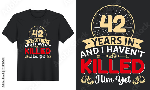 42 Years In And I Haven't Killed Him Yet T-Shirt Design, Perfect for t-shirt, posters, greeting cards, textiles, and gifts.