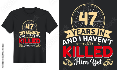 47 Years In And I Haven t Killed Him Yet T-Shirt Design  Perfect for t-shirt  posters  greeting cards  textiles  and gifts.